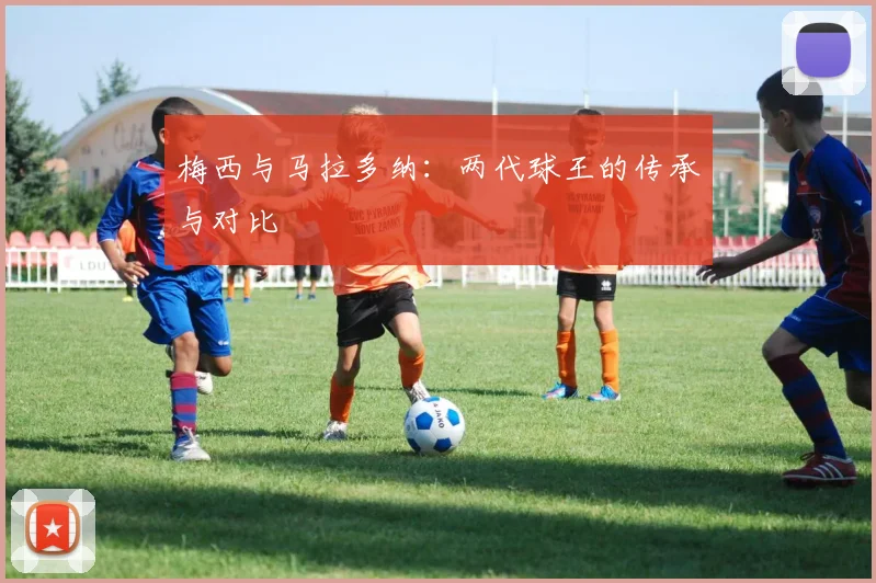 梅西与马拉多纳：两代球王的传承与对比