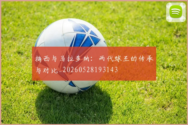 梅西与马拉多纳：两代球王的传承与对比_20260528193143